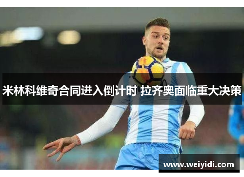 米林科维奇合同进入倒计时 拉齐奥面临重大决策